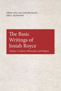 John J. McDermott (editor) — The Basic Writings of Josiah Royce, Volume I: Culture, Philosophy, and Religion