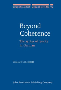 Vera Lee-Schoenfeld — Beyond Coherence: The syntax of opacity in German (Linguistik Aktuell Linguistics Today)