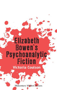 Victoria Coulson — Elizabeth Bowen's Psychoanalytic Fiction