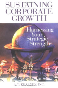 A.T. Kearney Inc. — Sustaining Corporate Growth: Harnessing Your Strategic Strengths
