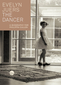 Evelyn Juers — The dancer : a biography for Philippa Cullen