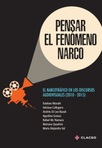 CLACSO Ediciones. Consejo Latinoamericano de Ciencias Sociales — Pensar el fenómeno narco. El narcotráfico en los discursos audiovisuales