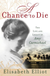 Elisabeth Elliot — A Chance to Die: The Life and Legacy of Amy Carmichael