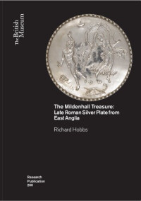 Richard Hobbs — The Mildenhall Treasure: Late Roman Silver Plate from East Anglia