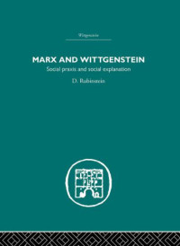 David Rubinstein — Marx and Wittgenstein: Social Praxis and Social Explanation