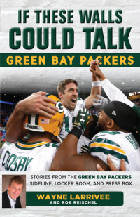 Wayne Larrivee; Rob Reischel; Rob Reischel — Green Bay Packers: Stories from the Green Bay Packers Sideline, Locker Room, and Press Box