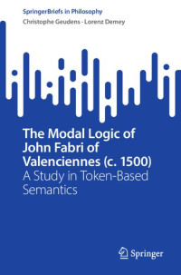 Christophe Geudens, Lorenz Demey — The Modal Logic of John Fabri of Valenciennes (c. 1500): A Study in Token-Based Semantics