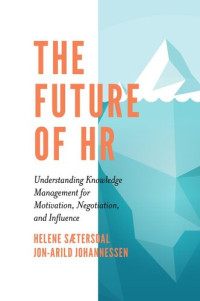 Helene Sætersdal, Jon-Arild Johannessen — The Future of Hr: Understanding Knowledge Management for Motivation, Negotiation, and Influence