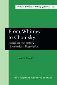 John E. Joseph — From Whitney to Chomsky: Essays in the History of American Linguistics