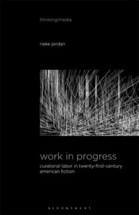 Rieke Jordan — Work in Progress: Curatorial Labor in Twenty-First-Century American Fiction