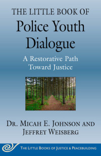 Micah E. Johnson & Jeffrey Weisberg — The Little Book of Police Youth Dialogue: A Restorative Path Toward Justice