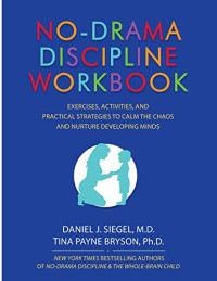 Daniel J Siegel, Tina Payne Bryson — No-Drama Discipline Workbook: Exercises, Activities, and Practical Strategies to Calm The Chaos and Nurture Developing Minds