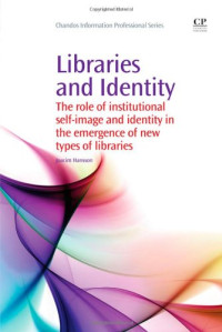 Joacim Hansson (Auth.) — Libraries and Identity. The Role of Institutional Self-Image and Identity in the Emergence of New Types of Libraries