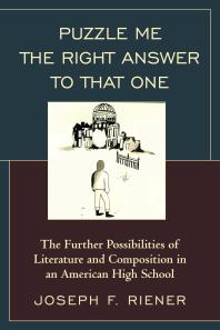 Joseph F. Riener — Puzzle Me the Right Answer to that One : The Further Possibilities of Literature and Composition in an American High School