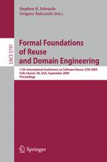 Peter Henderson, Matthew J. Henderson (auth.), Stephen H. Edwards, Gregory Kulczycki (eds.) — Formal Foundations of Reuse and Domain Engineering: 11th International Conference on Software Reuse, ICSR 2009, Falls Church, VA, USA, September 27-30, 2009. Proceedings