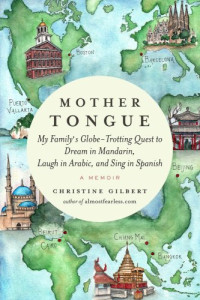 Gilbert, Christine — Mother tongue: my family's globe-trotting quest to dream in Mandarin, laugh in Arabic, and sing in Spanish, a memoir