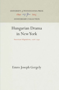 Emro Joseph Gergely — Hungarian Drama in New York: American Adaptations, 198 194