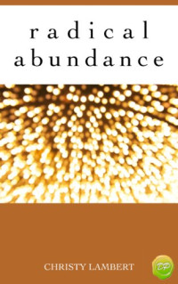 Christy Lambert — Radical Abundance: A Journey From Not Enough To Plenty