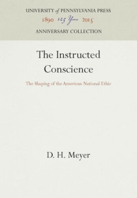 D. H. Meyer — The Instructed Conscience: The Shaping of the American National Ethic