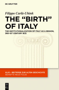 Filippo Carlà-Uhink — The "Birth" of Italy: The Institutionalization of Italy as a Region, 3rd-1st Century BCE
