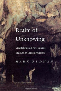 Mark Rudman — Realm of Unknowing: Meditations on Art, Suicide, and Other Transformations