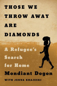 Mondiant Dogon; Jenna Krajeski — Those we throw away are diamonds : a refugee's search for home