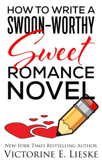 Victorine Lieske — How to Write a Swoon-Worthy Sweet Romance Novel