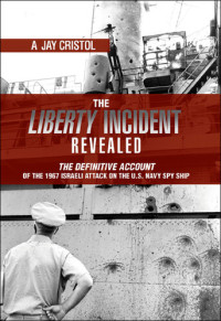 A. Jay Cristol — The Liberty Incident Revealed: The Definitive Account of the 1967 Israeli Attack on the U.S. Navy Spy Ship