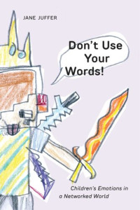 Jane Juffer — Don't Use Your Words!: Children's Emotions in a Networked World