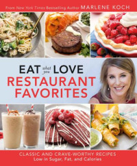 Koch, Marlene;Legato, Steve — Eat what you love restaurant favorites: classic and crave-worthy recipes low in sugar, fat, and calories