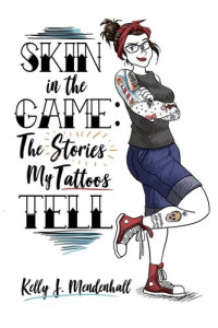 Kelly Mendenhall — Skin in the Game: The Story My Tattoos Tell