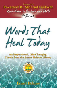 Ernest Holmes — Words That Heal Today: An Inspirational, Life-changing Classic from the Ernest Holmes Library