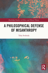 Toby Svoboda — A Philosophical Defense of Misanthropy
