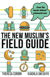 Corbin, Theresa;Um Dayo, Kaighla — The New Muslim's Field Guide