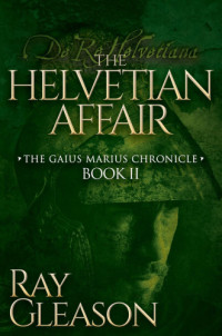 Rome. Legion X Fretensis;Caesar, Julius;Gleason, Ray;Marius, Gaius — The Helvetian Affair: de re Helvetian