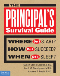 Susan Stone Kessler; April M. Snodgrass; Andrew T. Davis — The Principal's Survival Guide: Where Do I Start? How Do I Succeed? When Do I Sleep?
