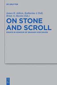 Katharine J. Dell (editor), James K. Aitken (editor), Brian A. Mastin (editor) — On Stone and Scroll: Essays in Honour of Graham Ivor Davies (Beihefte Zur Zeitschrift Fur Die Alttestamentliche Wissenschaft): 420