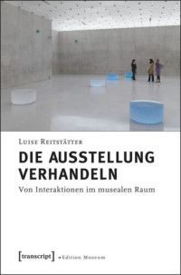 Luise Reitstätter — Die Ausstellung verhandeln: Von Interaktionen im musealen Raum