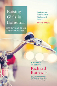 Richard Katrovas — Raising Girls in Bohemia: Meditations of an American Father: A Memoir in Essays