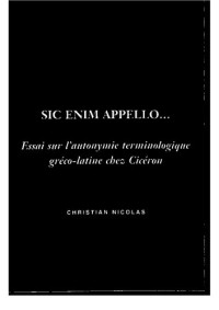 Christian Nicolas — Sic enim appello... : essai sur l'autonymie terminologique gréco-latine chez Cicéron