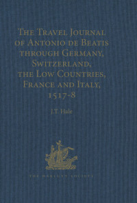 J.R. Hale — The Travel Journal of Antonio de Beatis through Germany, Switzerland, the Low Countries, France and Italy, 1517–8