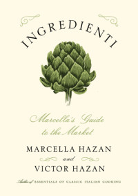 Hazan, Marcella;Hazan, Victor;Lubart, Karin Kretschmann — Ingredienti: Marcella's guide to the market