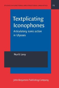 Nurit Levy — Textplicating Iconophones: Articulatory iconic action in Ulysses
