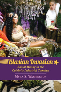 Myra S. Washington — Blasian Invasion: Racial Mixing in the Celebrity Industrial Complex