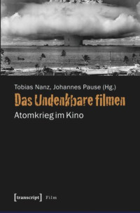 Tobias Nanz (editor); Johannes Pause (editor) — Das Undenkbare filmen: Atomkrieg im Kino