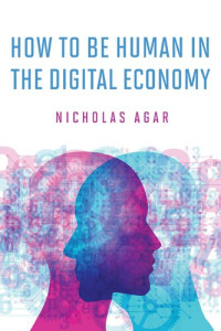 Nicholas Agar — How To Be Human In The Digital Economy