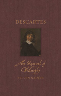 Steven Nadler — Descartes: The Renewal of Philosophy (Renaissance Lives)