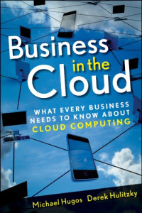 Hulitzky, Derek;Hugos, Michael — Business in the cloud: what every business needs to know about cloud computing