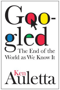 Ken Auletta — Googled: The End of the World as We Know It