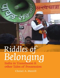 Christi A. Merrill — Riddles of Belonging:India in Translation and Other Tales of Possession